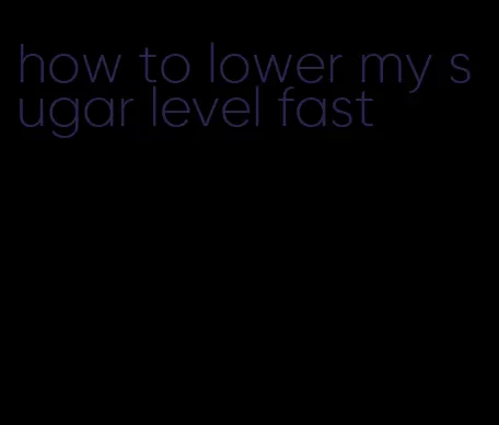 how to lower my sugar level fast