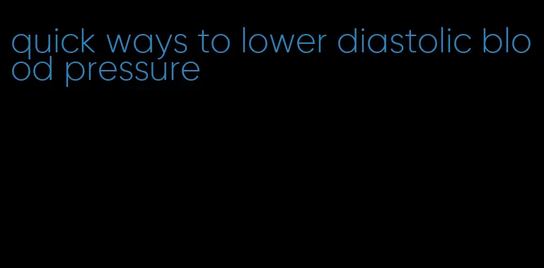 quick ways to lower diastolic blood pressure
