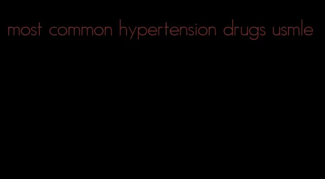 most common hypertension drugs usmle