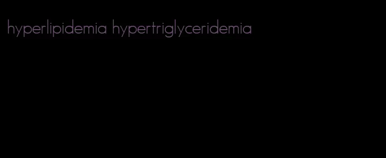 hyperlipidemia hypertriglyceridemia