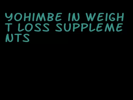 Yohimbe in weight loss supplements