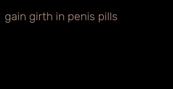 gain girth in penis pills