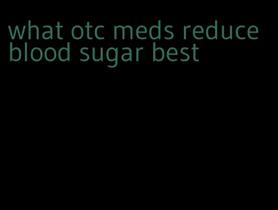 what otc meds reduce blood sugar best