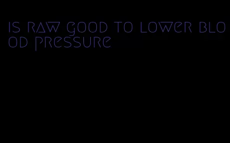 is raw good to lower blood pressure