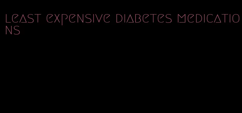 least expensive diabetes medications