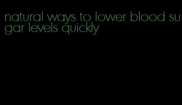 natural ways to lower blood sugar levels quickly