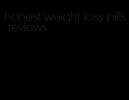 honest weight loss pills reviews