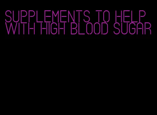 supplements to help with high blood sugar