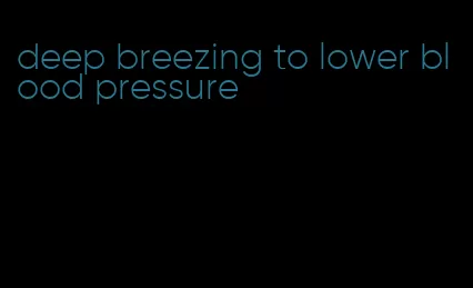 deep breezing to lower blood pressure