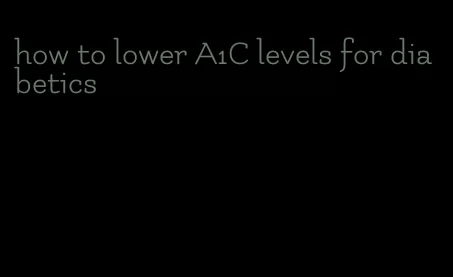 how to lower A1C levels for diabetics