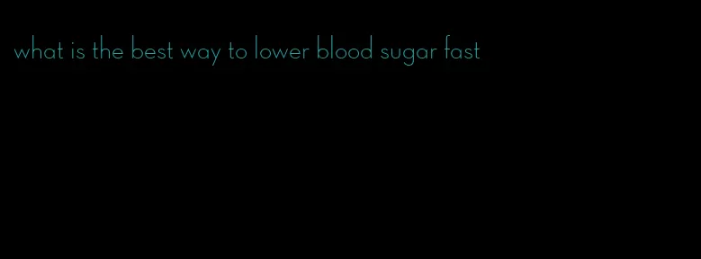 what is the best way to lower blood sugar fast