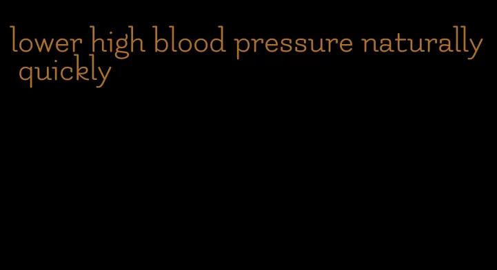 lower high blood pressure naturally quickly