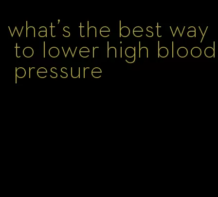 what's the best way to lower high blood pressure