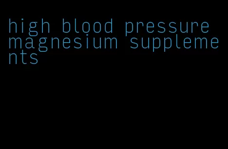 high blood pressure magnesium supplements