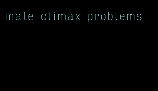 male climax problems