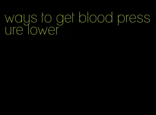 ways to get blood pressure lower