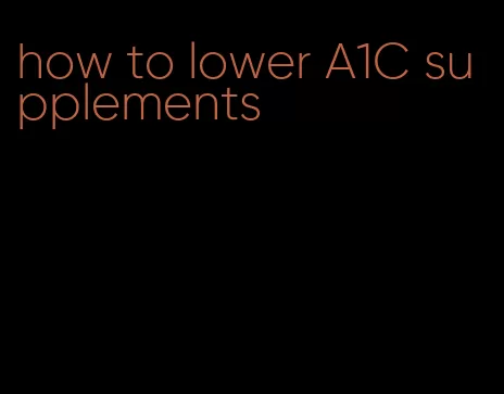 how to lower A1C supplements