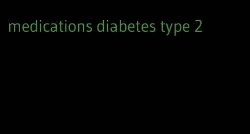 medications diabetes type 2