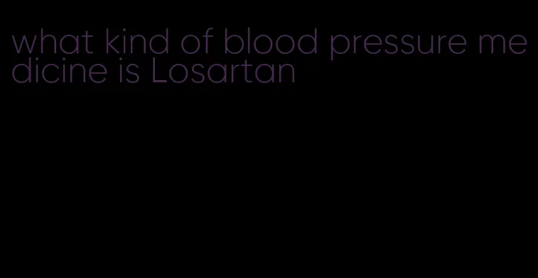 what kind of blood pressure medicine is Losartan