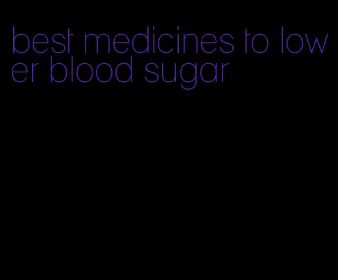 best medicines to lower blood sugar