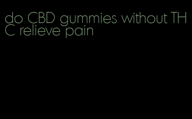 do CBD gummies without THC relieve pain
