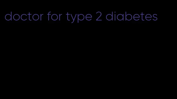 doctor for type 2 diabetes