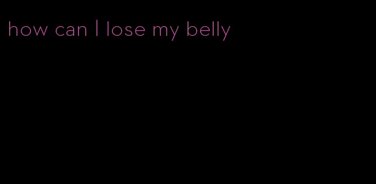 how can I lose my belly