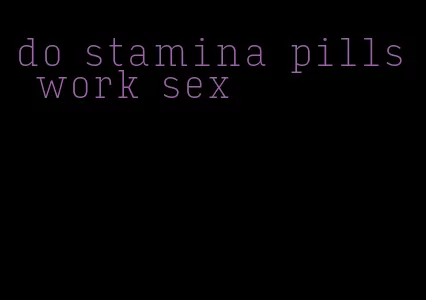do stamina pills work sex