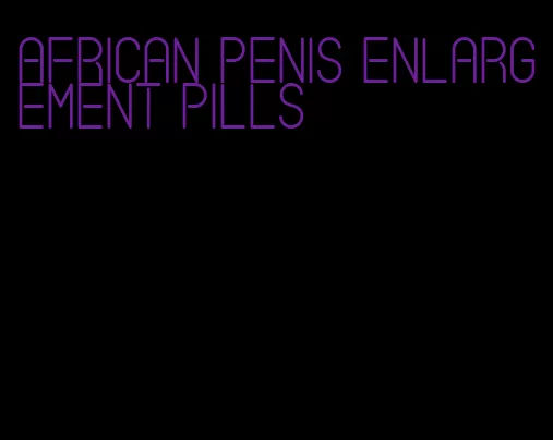African penis enlargement pills