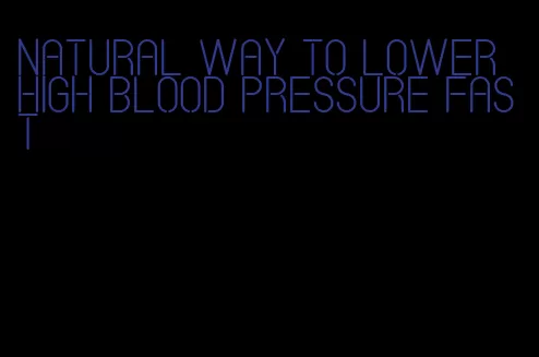 natural way to lower high blood pressure fast