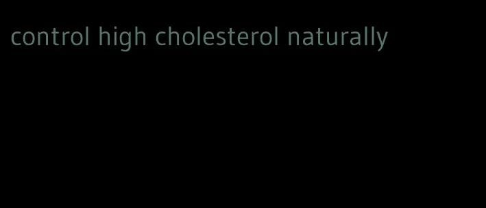 control high cholesterol naturally