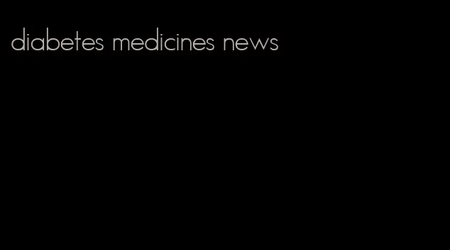 diabetes medicines news