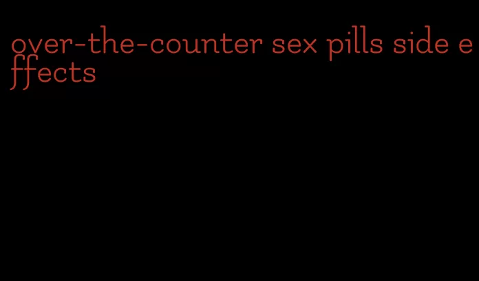 over-the-counter sex pills side effects