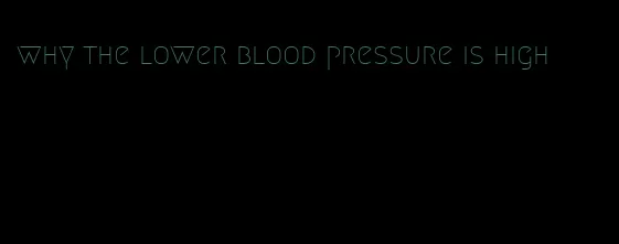 why the lower blood pressure is high