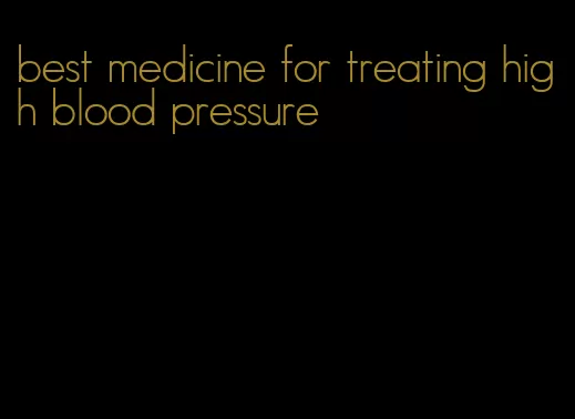 best medicine for treating high blood pressure