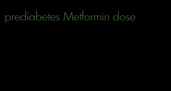 prediabetes Metformin dose