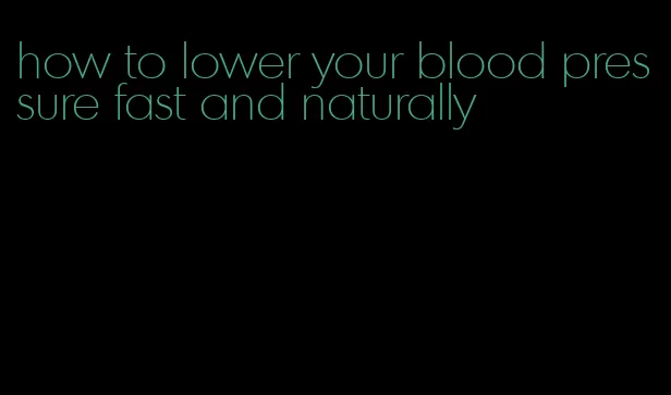 how to lower your blood pressure fast and naturally