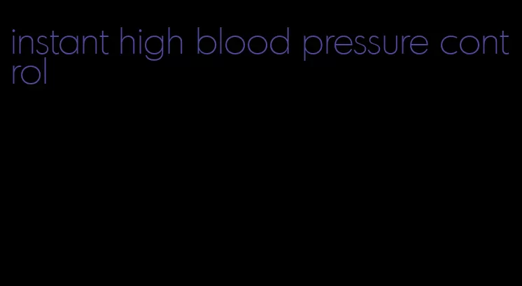 instant high blood pressure control