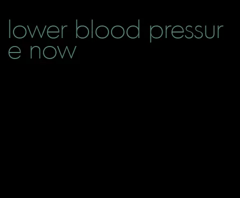 lower blood pressure now