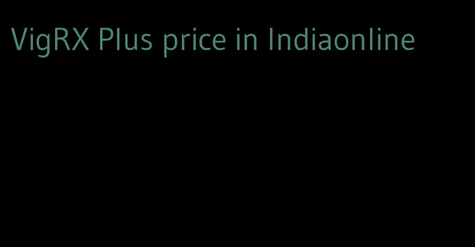 VigRX Plus price in Indiaonline