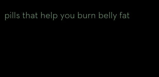 pills that help you burn belly fat