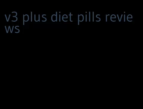v3 plus diet pills reviews