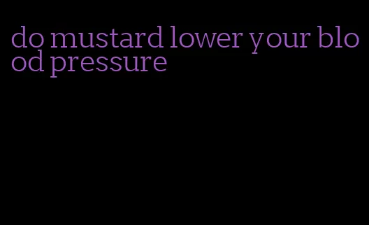 do mustard lower your blood pressure