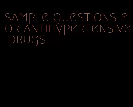 sample questions for antihypertensive drugs