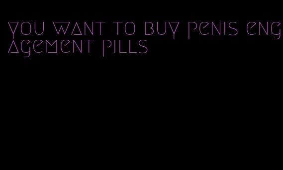 you want to buy penis engagement pills