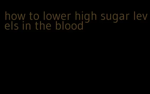 how to lower high sugar levels in the blood
