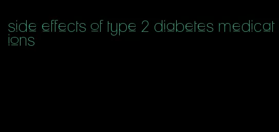 side effects of type 2 diabetes medications