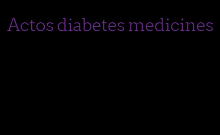 Actos diabetes medicines