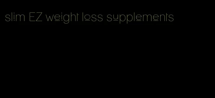 slim EZ weight loss supplements