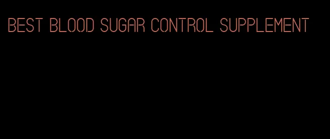best blood sugar control supplement